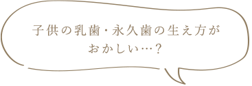 子供の乳歯・永久歯の生え方がおかしい…？