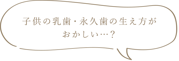 子供の乳歯・永久歯の生え方がおかしい…？